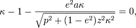 \kappa -1-{\frac  {e^{2}a\kappa }{{\sqrt  {p^{2}+(1-e^{2})z^{2}\kappa ^{2}}}}}=0,