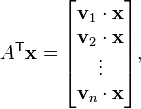 A^{{\mathsf  {T}}}{\mathbf  {x}}={\begin{bmatrix}{\mathbf  {v}}_{1}\cdot {\mathbf  {x}}\\{\mathbf  {v}}_{2}\cdot {\mathbf  {x}}\\\vdots \\{\mathbf  {v}}_{n}\cdot {\mathbf  {x}}\end{bmatrix}},