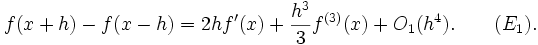 f(x+h)-f(x-h)=2hf'(x)+{\frac  {h^{3}}{3}}f^{{(3)}}(x)+O_{1}(h^{4}).\qquad (E_{1}).