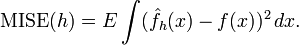 \operatorname {MISE}(h)=E\int ({\hat  {f}}_{h}(x)-f(x))^{2}\,dx.