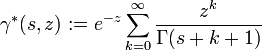 \gamma ^{*}(s,z):=e^{{-z}}\sum _{{k=0}}^{\infty }{\frac  {z^{k}}{\Gamma (s+k+1)}}