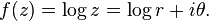 f(z)=\log z=\log r+i\theta .