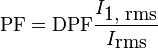 {\mbox{PF}}={\mbox{DPF}}{I_{{{\mbox{1, rms}}}} \over I_{{{\mbox{rms}}}}}