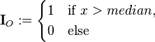 {\mathbf  {I}}_{O}:={\begin{cases}1&{\text{if }}x>median,\\0&{\text{else }}\end{cases}}