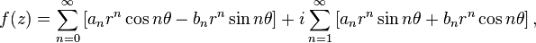 f(z)=\sum _{{n=0}}^{\infty }\left[a_{n}r^{n}\cos n\theta -b_{n}r^{n}\sin n\theta \right]+i\sum _{{n=1}}^{\infty }\left[a_{n}r^{n}\sin n\theta +b_{n}r^{n}\cos n\theta \right],