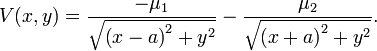 V(x,y)={\frac  {-\mu _{{1}}}{{\sqrt  {\left(x-a\right)^{{2}}+y^{{2}}}}}}-{\frac  {\mu _{{2}}}{{\sqrt  {\left(x+a\right)^{{2}}+y^{{2}}}}}}.