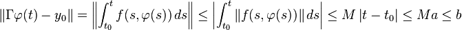 \left\|\Gamma \varphi (t)-y_{0}\right\|=\left\|\int _{{t_{0}}}^{t}f(s,\varphi (s))\,ds\right\|\leq \left|\int _{{t_{0}}}^{t}\left\|f(s,\varphi (s))\right\|ds\right|\leq M\left|t-t_{0}\right|\leq Ma\leq b