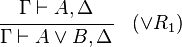 {\cfrac  {\Gamma \vdash A,\Delta }{\Gamma \vdash A\lor B,\Delta }}\quad ({\lor }R_{1})