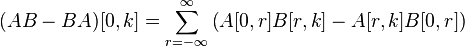 (AB-BA)[0,k]=\sum _{{r=-\infty }}^{{\infty }}\left(A[0,r]B[r,k]-A[r,k]B[0,r]\right)