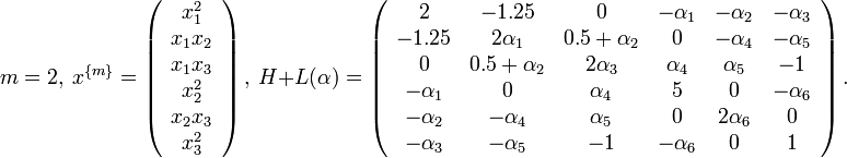 m=2,~x^{{\{m\}}}=\left({\begin{array}{c}x_{1}^{2}\\x_{1}x_{2}\\x_{1}x_{3}\\x_{2}^{2}\\x_{2}x_{3}\\x_{3}^{2}\end{array}}\right),~H+L(\alpha )=\left({\begin{array}{cccccc}2&-1.25&0&-\alpha _{1}&-\alpha _{2}&-\alpha _{3}\\-1.25&2\alpha _{1}&0.5+\alpha _{2}&0&-\alpha _{4}&-\alpha _{5}\\0&0.5+\alpha _{2}&2\alpha _{3}&\alpha _{4}&\alpha _{5}&-1\\-\alpha _{1}&0&\alpha _{4}&5&0&-\alpha _{6}\\-\alpha _{2}&-\alpha _{4}&\alpha _{5}&0&2\alpha _{6}&0\\-\alpha _{3}&-\alpha _{5}&-1&-\alpha _{6}&0&1\end{array}}\right).