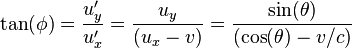 \tan(\phi) = \frac{u_y'}{u_x'} = \frac{u_y}{(u_x-v)} = \frac{\sin(\theta)}{(\cos(\theta)-v/c)}