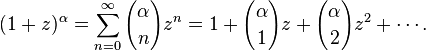 (1+z)^{{\alpha }}=\sum _{{n=0}}^{{\infty }}{\alpha  \choose n}z^{n}=1+{\alpha  \choose 1}z+{\alpha  \choose 2}z^{2}+\cdots .