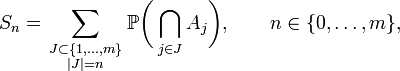 S_{n}=\sum _{{\scriptstyle J\subset \{1,\ldots ,m\} \atop \scriptstyle |J|=n}}{\mathbb  {P}}{\biggl (}\bigcap _{{j\in J}}A_{j}{\biggr )},\qquad n\in \{0,\ldots ,m\},