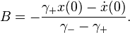 B=-{\frac  {\gamma _{+}x(0)-{\dot  {x}}(0)}{\gamma _{-}-\gamma _{+}}}.