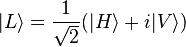 |L\rangle ={\frac  {1}{{\sqrt  2}}}(|H\rangle +i|V\rangle )