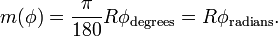 m(\phi )={\frac  {\pi }{180}}R\phi _{{{\rm {degrees}}}}=R\phi _{{{\rm {radians}}}}.