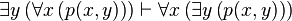 \exists y\left(\forall x\left(p(x,y)\right)\right)\vdash \forall x\left(\exists y\left(p(x,y)\right)\right)