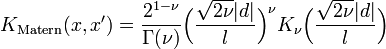 K_{{\text{Matern}}}(x,x')={\frac  {2^{{1-\nu }}}{\Gamma (\nu )}}{\Big (}{\frac  {{\sqrt  {2\nu }}|d|}{l}}{\Big )}^{\nu }K_{{\nu }}{\Big (}{\frac  {{\sqrt  {2\nu }}|d|}{l}}{\Big )}