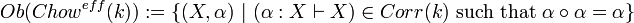 Ob(Chow^{{eff}}(k)):=\{(X,\alpha ){\mbox{ }}|{\mbox{ }}(\alpha :X\vdash X)\in Corr(k){\mbox{ such that }}\alpha \circ \alpha =\alpha \}