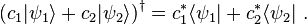 
\left(c_1|\psi_1\rangle + c_2|\psi_2\rangle\right)^\dagger = c_1^* \langle\psi_1| + c_2^* \langle\psi_2| ~.
