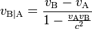 v_{{\mathrm  {B|A}}}={\frac  {v_{{\mathrm  {B}}}-v_{{\mathrm  {A}}}}{1-{\frac  {v_{{\mathrm  {A}}}v_{{\mathrm  {B}}}}{c^{2}}}}}