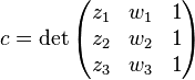 c=\det {\begin{pmatrix}z_{1}&w_{1}&1\\z_{2}&w_{2}&1\\z_{3}&w_{3}&1\end{pmatrix}}\,