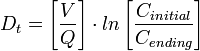 \ D_{t}=\left[{\frac  {V}{Q}}\right]\cdot ln\left[{\frac  {C_{{initial}}}{C_{{ending}}}}\right]\quad 