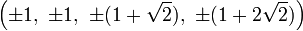 \left(\pm 1,\ \pm 1,\ \pm (1+{\sqrt  {2}}),\ \pm (1+2{\sqrt  {2}})\right)