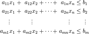 {\begin{alignedat}{7}a_{{11}}x_{1}&&\;+\;&&a_{{12}}x_{2}&&\;+\cdots +\;&&a_{{1n}}x_{n}&&\;\leq \;&&&b_{1}\\a_{{21}}x_{1}&&\;+\;&&a_{{22}}x_{2}&&\;+\cdots +\;&&a_{{2n}}x_{n}&&\;\leq \;&&&b_{2}\\\vdots \;\;\;&&&&\vdots \;\;\;&&&&\vdots \;\;\;&&&&&\;\vdots \\a_{{m1}}x_{1}&&\;+\;&&a_{{m2}}x_{2}&&\;+\cdots +\;&&a_{{mn}}x_{n}&&\;\leq \;&&&b_{m}\\\end{alignedat}}