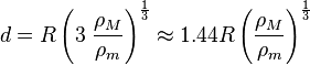 d=R\left(3\;{\frac  {\rho _{M}}{\rho _{m}}}\right)^{{{\frac  {1}{3}}}}\approx 1.44R\left({\frac  {\rho _{M}}{\rho _{m}}}\right)^{{{\frac  {1}{3}}}}