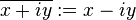 \overline {x+iy}:=x-iy