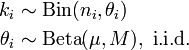 {\begin{aligned}k_{i}&\sim \operatorname {Bin}(n_{i},\theta _{i})\\\theta _{i}&\sim \operatorname {Beta}(\mu ,M),\ {\mathrm  {i.i.d.}}\end{aligned}}