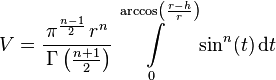 V={\frac  {\pi ^{{{\frac  {n-1}{2}}}}\,r^{{n}}}{\,\Gamma \left({\frac  {n+1}{2}}\right)}}\int \limits _{{0}}^{{\arccos \left({\frac  {r-h}{r}}\right)}}\sin ^{n}(t)\,{\mathrm  {d}}t