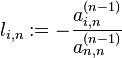 l_{{i,n}}:=-{\frac  {a_{{i,n}}^{{(n-1)}}}{a_{{n,n}}^{{(n-1)}}}}