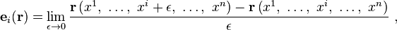 {\mathbf  {e}}_{i}({\mathbf  {r}})=\lim _{{\epsilon \rightarrow 0}}{\frac  {{\mathbf  {r}}\left(x^{1},\ \dots ,\ x^{i}+\epsilon ,\ \dots ,\ x^{n}\right)-{\mathbf  {r}}\left(x^{1},\ \dots ,\ x^{i},\ \dots ,\ x^{n}\right)}{\epsilon }}\ ,