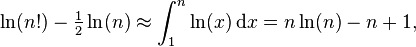 \ln(n!)-{\tfrac  {1}{2}}\ln(n)\approx \int _{1}^{n}\ln(x)\,{{\rm {d}}}x=n\ln(n)-n+1,