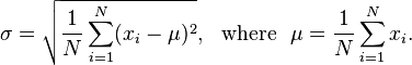 \sigma ={\sqrt  {{\frac  {1}{N}}\sum _{{i=1}}^{N}(x_{i}-\mu )^{2}}},{{\rm {\ \ where\ \ }}}\mu ={\frac  {1}{N}}\sum _{{i=1}}^{N}x_{i}.