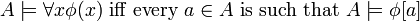 A\models \forall x\phi (x){\text{ iff every }}a\in A{\text{ is such that }}A\models \phi [a]