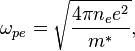 \omega _{{pe}}={\sqrt  {{\frac  {4\pi n_{e}e^{{2}}}{m^{*}}}}},