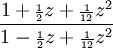 {\frac  {1+{\scriptstyle {\frac  {1}{2}}}z+{\scriptstyle {\frac  {1}{12}}}z^{2}}{1-{\scriptstyle {\frac  {1}{2}}}z+{\scriptstyle {\frac  {1}{12}}}z^{2}}}