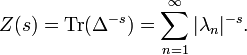 Z(s)=\operatorname {Tr}(\Delta ^{{-s}})=\sum _{{n=1}}^{{\infty }}\vert \lambda _{{n}}\vert ^{{-s}}.