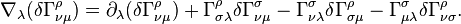 \nabla _{\lambda }(\delta \Gamma _{{\nu \mu }}^{\rho })=\partial _{\lambda }(\delta \Gamma _{{\nu \mu }}^{\rho })+\Gamma _{{\sigma \lambda }}^{\rho }\delta \Gamma _{{\nu \mu }}^{\sigma }-\Gamma _{{\nu \lambda }}^{\sigma }\delta \Gamma _{{\sigma \mu }}^{\rho }-\Gamma _{{\mu \lambda }}^{\sigma }\delta \Gamma _{{\nu \sigma }}^{\rho }.