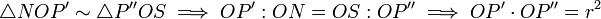 \triangle NOP^{\prime }\sim \triangle P^{{\prime \prime }}OS\implies OP^{\prime }:ON=OS:OP^{{\prime \prime }}\implies OP^{\prime }\cdot OP^{{\prime \prime }}=r^{2}