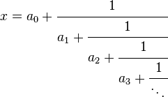 x=a_{0}+{\cfrac  {1}{a_{1}+{\cfrac  {1}{a_{2}+{\cfrac  {1}{a_{3}+{\cfrac  {1}{\ddots \,}}}}}}}}