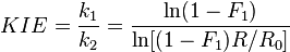 KIE={\frac  {k_{1}}{k_{2}}}={\frac  {\ln(1-F_{1})}{\ln[(1-F_{1})R/R_{0}]}}