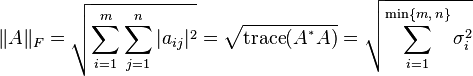 \|A\|_{F}={\sqrt  {\sum _{{i=1}}^{m}\sum _{{j=1}}^{n}|a_{{ij}}|^{2}}}={\sqrt  {\operatorname {trace}(A^{{{}^{*}}}A)}}={\sqrt  {\sum _{{i=1}}^{{\min\{m,\,n\}}}\sigma _{{i}}^{2}}}