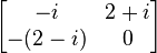 {\begin{bmatrix}-i&2+i\\-(2-i)&0\end{bmatrix}}