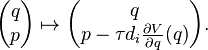 {\begin{pmatrix}q\\p\end{pmatrix}}\mapsto {\begin{pmatrix}q\\p-\tau d_{i}{\frac  {\partial V}{\partial q}}(q)\\\end{pmatrix}}.