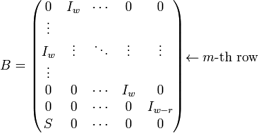 B={\begin{pmatrix}0&I_{{w}}&\cdots &0&0\\\vdots &&&&\\I_{{w}}&\vdots &\ddots &\vdots &\vdots \\\vdots &&&&\\0&0&\cdots &I_{{w}}&0\\0&0&\cdots &0&I_{{w-r}}\\S&0&\cdots &0&0\end{pmatrix}}{\begin{matrix}\\\\\leftarrow m{\hbox{-th row}}\\\\\\\\\end{matrix}}