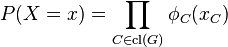 P(X=x)=\prod _{{C\in \operatorname {cl}(G)}}\phi _{C}(x_{C})